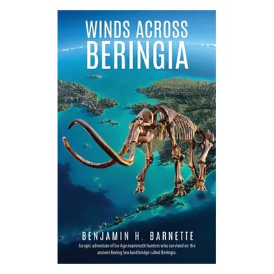 "Winds Across Beringia: An epic adventure of Ice Age mammoth hunters who survived on the ancient