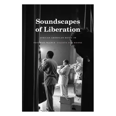 "Soundscapes of Liberation: African American Music in Postwar France" - "" ("Moore Celeste Day")