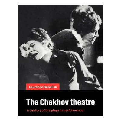 "The Chekhov Theatre: A Century of the Plays in Performance" - "" ("Senelick Laurence")