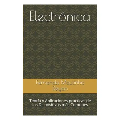 "Electrnica: Teora Y Aplicaciones Prcticas de Los Dispositivos Ms Comunes" - "" ("Moutinho Deyan