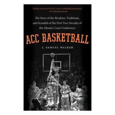 "ACC Basketball: The Story of the Rivalries, Traditions, and Scandals of the First Two Decades o