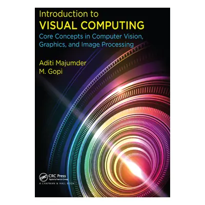 "Introduction to Visual Computing: Core Concepts in Computer Vision, Graphics, and Image Process