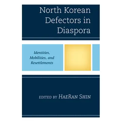 "North Korean Defectors in Diaspora: Identities, Mobilities, and Resettlements" - "" ("Shin Haer