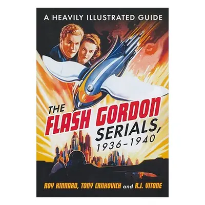 "Flash Gordon Serials, 1936-1940: A Heavily Illustrated Guide" - "" ("Kinnard Roy")