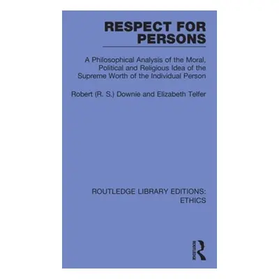 "Respect for Persons: A Philosophical Analysis of the Moral, Political and Religious Idea of the