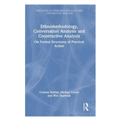 "Ethnomethodology, Conversation Analysis and Constructive Analysis: On Formal Structures of Prac