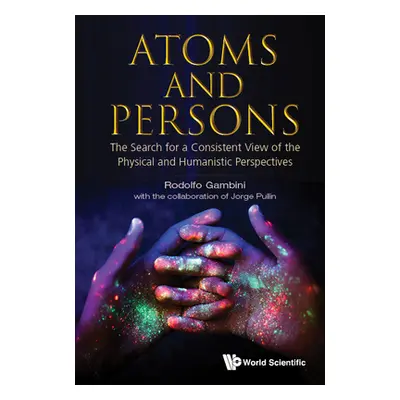 "Atoms and Persons: The Search for a Consistent View of the Physical and Humanistic Perspectives