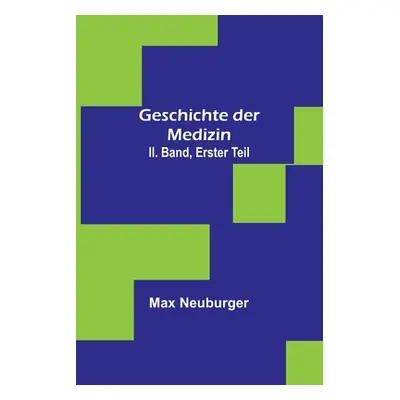 "Geschichte der Medizin. II. Band, Erster Teil" - "" ("Neuburger Max")