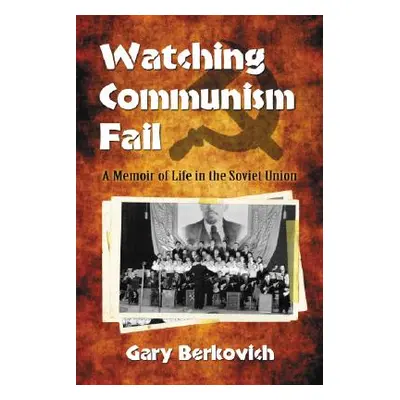 "Watching Communism Fail: A Memoir of Life in the Soviet Union" - "" ("Berkovich Gary")