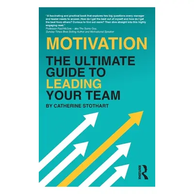 "Motivation: The Ultimate Guide to Leading Your Team" - "" ("Stothart Catherine")