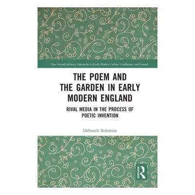 "The Poem and the Garden in Early Modern England: Rival Media in the Process of Poetic Invention