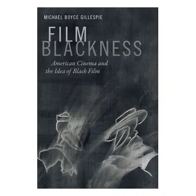 "Film Blackness: American Cinema and the Idea of Black Film" - "" ("Gillespie Michael Boyce")