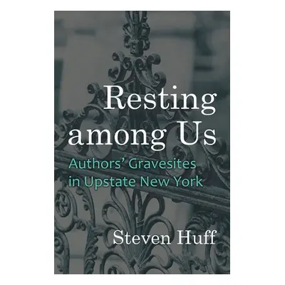 "Resting Among Us: Authors' Gravesites in Upstate New York" - "" ("Huff Steven")