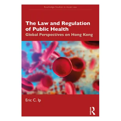 "The Law and Regulation of Public Health: Global Perspectives on Hong Kong" - "" ("Ip Eric C.")