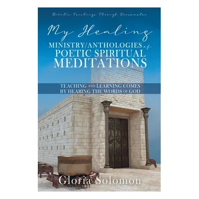 "My Healing Ministry/Anthologies of Poetic Spiritual Meditations: Teaching and Learning Comes by