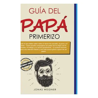 "Gua del pap primerizo: Todo lo que debes saber sobre el deseo de concebir, el parto y el beb; C