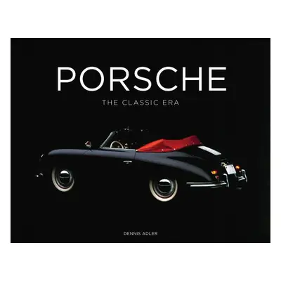 "Porsche: The Classic Era" - "" ("Adler Dennis")