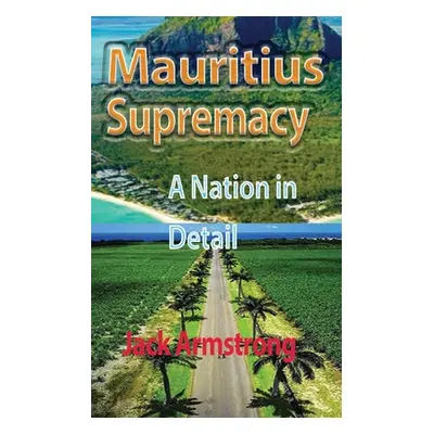 "Mauritius Supremacy: A Nation in Detail" - "" ("Armstrong Jack")