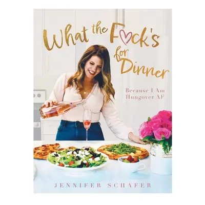 "What the F*ck's For Dinner: Because I Am Hungover AF" - "" ("Schafer Jennifer")