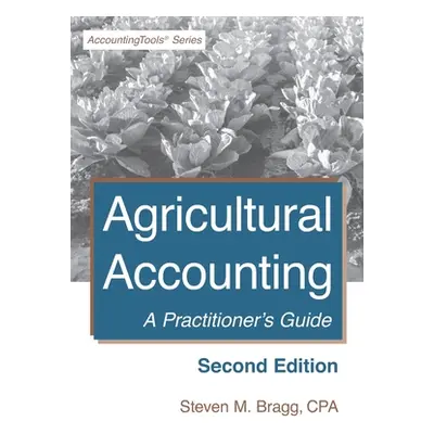 "Agricultural Accounting: Second Edition: A Practitioner's Guide" - "" ("Bragg Steven M.")