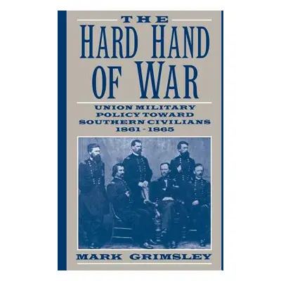 "The Hard Hand of War: Union Military Policy Toward Southern Civilians, 1861 1865" - "" ("Grimsl