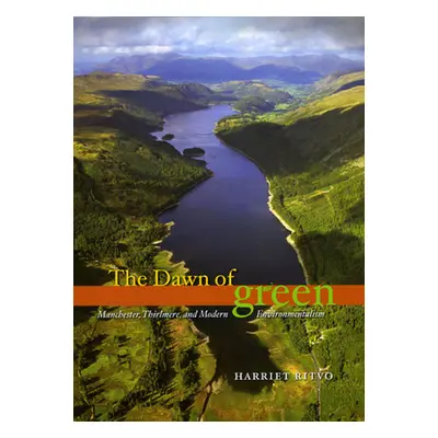 "The Dawn of Green: Manchester, Thirlmere, and Modern Environmentalism" - "" ("Ritvo Harriet")