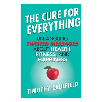 "The Cure for Everything: Untangling Twisted Messages about Health, Fitness, and Happiness" - ""