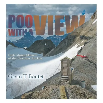 "Poo With a View: High Alpine Shitters of the Canadian Rockies" - "" ("Boutet Gavin T.")