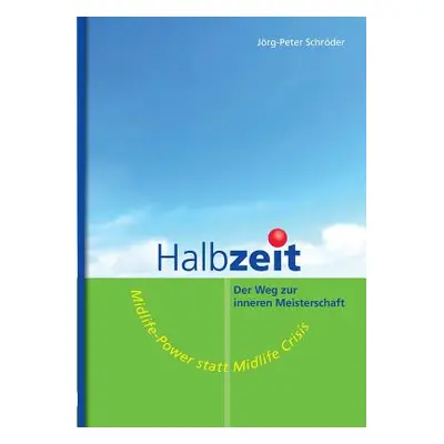 "Halbzeit - Der Weg zur inneren Meisterschaft: Midlife-Power statt Midlife-Crisis" - "" ("Schrde