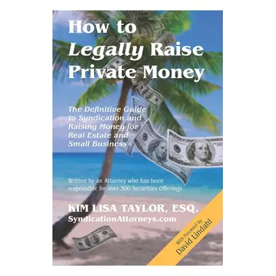 "How to Legally Raise Private Money: The Definitive Guide to Syndication and Raising Money for R