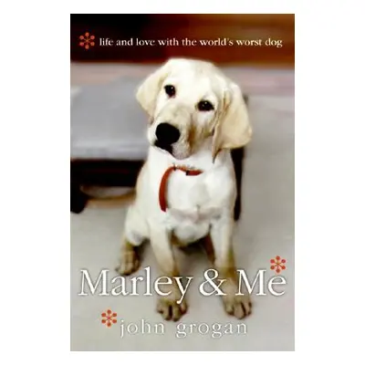 "Marley & Me: Life and Love with the World's Worst Dog" - "" ("Grogan John")