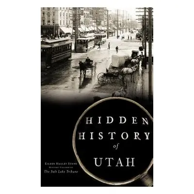 "Hidden History of Utah" - "" ("Stone Eileen Hallet")