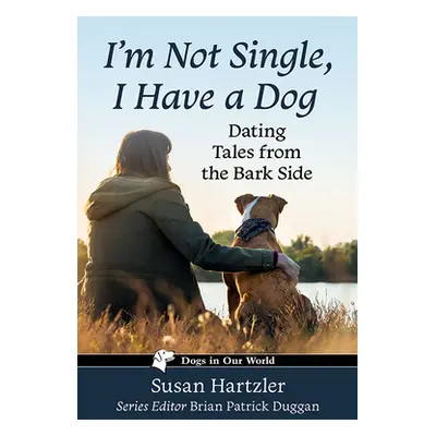 "I'm Not Single, I Have a Dog: Dating Tales from the Bark Side" - "" ("Hartzler Susan")