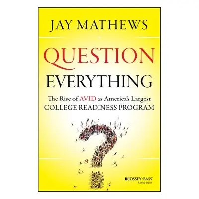 "Question Everything: The Rise of Avid as America's Largest College Readiness Program" - "" ("Ma