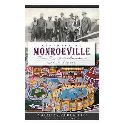 "Remembering Monroeville: From Frontier to Boomtown" - "" ("Dudiak Zandy")