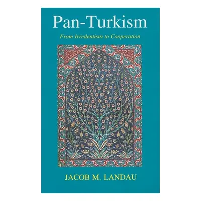 "Pan-Turkism: From Irredentism to Cooperation" - "" ("Landau Jacob M.")