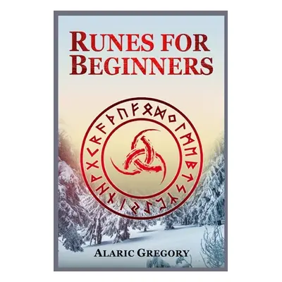 "Runes for Beginners: The Elder Futhark Rune Stones for Divination, Norse Magic, and Modern Witc