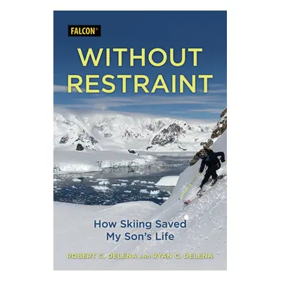 "Without Restraint: How Skiing Saved My Son's Life" - "" ("Delena Robert C.")