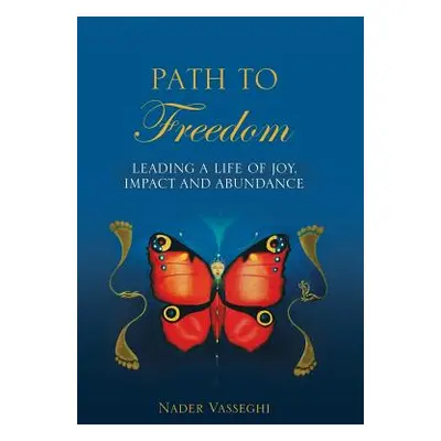 "Path to Freedom: Leading a Life of Joy, Impact, and Abundance" - "" ("Vasseghi Nader")