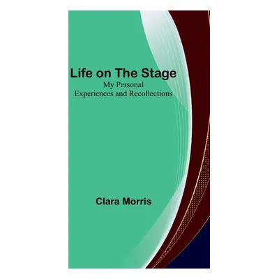 "Life on the Stage: My Personal Experiences and Recollections" - "" ("Morris Clara")