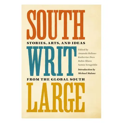 "South Writ Large: Stories from the Global South" - "" ("Bellows Amanda B.")