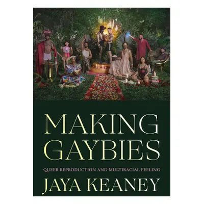 "Making Gaybies: Queer Reproduction and Multiracial Feeling" - "" ("Keaney Jaya")