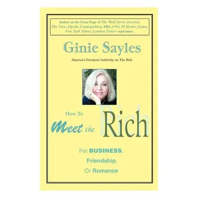 "How to Meet the Rich: For Business, Friendship, or Romance" - "" ("Sayles Ginie")