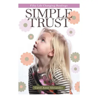 "Simple Trust: Fifty Life Changing Readings" - "" ("Alexander Carol Anne")