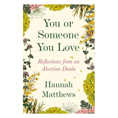 "You or Someone You Love: Reflections from an Abortion Doula" - "" ("Matthews Hannah")