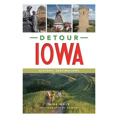 "Detour Iowa: Historic Destinations" - "" ("Whye Mike")