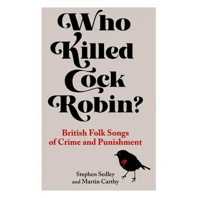 "Who Killed Cock Robin?: British Folk Songs of Crime and Punishment" - "" ("Sedley Stephen")