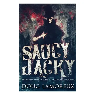 "Saucy Jacky: The Whitechapel Murders As Told By Jack The Ripper" - "" ("Lamoreux Doug")