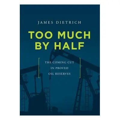 "Too Much by Half: The Coming Cut in Proved Oil Reserves" - "" ("Dietrich James")