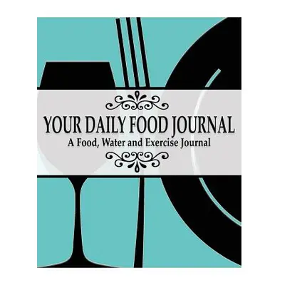 "Your Daily Food Journal Pages: A Food, Water and Exericise Journal" - "" ("James Peter")